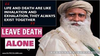Motivational Speech by Sadhguru Jaggi Vasudev - LEAVE DEATH ALONE - BEST SPEECHES IN THE WORLD