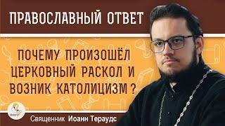 Почему произошел ЦЕРКОВНЫЙ РАСКОЛ и возник католицизм ?  Священник Иоанн Тераудс