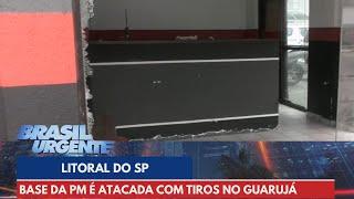 Base da PM é atacada com tiros no Guarujá | Brasil Urgente