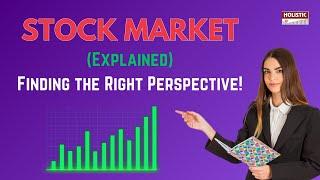 The Stock Market Explained: Finding the Right Perspective! | Holistic Investment