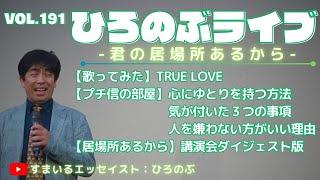 ■ひろのぶライブvol191■【歌ってみた】TRUE LOVE【プチ信の部屋】心にゆとりを持つ方法・気が付いた３つの事項・人を嫌わない方がいい理由／【居場所あるから】etc.