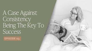 Ep.03: A Case Against Consistency Being The Key To Success