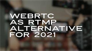 WebRTC as RTMP Alternative for 2021