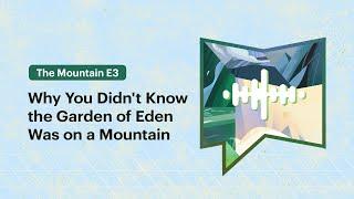 Why You Didn't Know the Garden of Eden Was on a Mountain