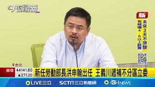 何佩珊才請辭獲准！行政院證實新任勞動部長由民進黨立委洪申翰接任 王義川遞補不分區立委｜三立新聞網 SETN.com