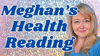 MEGHAN'S HEALTH READING WAS NOT WHAT I THOUGHT IT WOULD BE BUT THE FIRST CARD WAS PROFOUND.