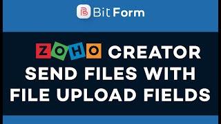 Zoho Creator Send Files with File Upload Fields