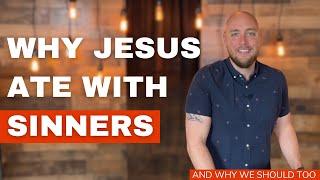 Why Jesus Ate With Sinners (and why we should too)