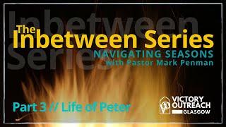 The In-Between Series - (Part 3) Lessons from the life of Peter // Pastor Mark Penman