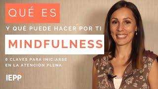 MINDFULNESS: ¿Qué es? + 7 CLAVES para Iniciarse en la Atención Plena 