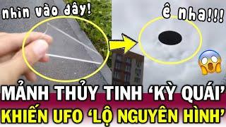 Xuất hiện mảnh thủy tinh NHÌN THẤU UFO, CĐM kinh hãi nghi cánh cửa liên kết VŨ TRỤ KHÁC | Tin Độc Lạ