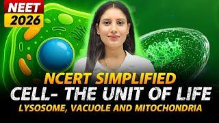 NEET 2026 | NCERT Simplified Biology | Cell: The Unit of Life - Lysosome, Vacuole and Mitochondria