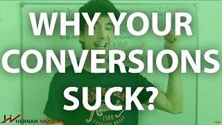 Why Your Conversions Suck? (And How To Fix It) - Hernan Vazquez