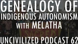 Genealogy of Indigenous Autonomism with Melatha - Uncivilized Podcast 62