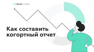 Как составить когортный отчет [СКРИНКАСТ] | Appbooster Academy