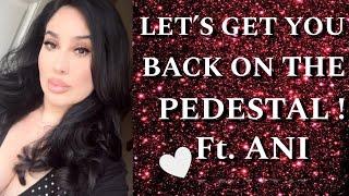 LET'S GET YOU BACK ON THE PEDESTAL! ft  ANI