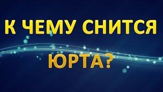 ТОЛКОВАНИЕ СНОВИДЕНИЙ - Что значит сон про ЮРТУ?
