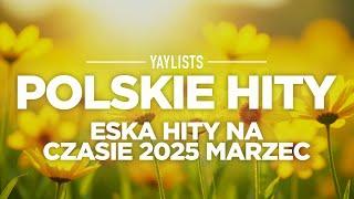 Polskie Hity 2025 🪻 Eska Hity Na Czasie 2025 Marzec | Gorąca 20 Radia Eska 2025