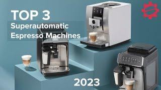 TOP 3 Superautomatic Espresso Machines of 2023