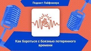 Как бороться с боязнью потерянного времени | Подкаст Лайфхакера