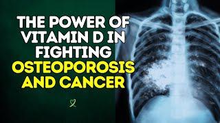 The Power of Vitamin D in Fighting Osteoporosis and Cancer