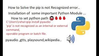 How to solve error pip is not recognized  and installation module gtts, pyttsx3,pyaudio, playsound..