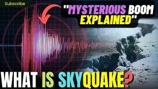 What is a Skyquake? | Skyquake Explained | Have you heard Loud Booming Sound Today? | Strange Sounds