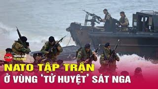 NATO bắt đầu tập trận rầm rộ ngay sát sườn Nga | Tin24h