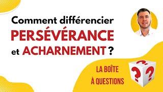  Comment différencier persévérance et acharnement ?