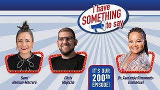 "I Have SOMETHING To Say" Episode #200 -  Special 200th Episode Celebration!