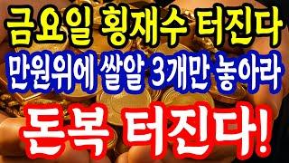 금요일 만원위에 쌀알 3개만 놓아라! 돈복터진다! 오늘 이렇게 하면 대박 터진다!