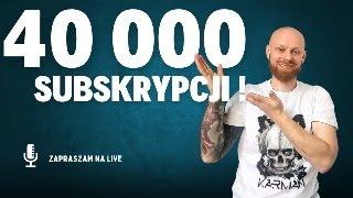 Zapraszam dziś o 18.00 na LIVE z okazji 40 000 subskrypcji.