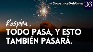 RESPIRA Y CONFÍA: TODO PASA, Y ESTO TAMBIÉN PASARÁ | Reflexiones de la Vida | Motivación #36