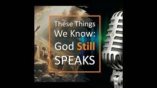 Ep. 407 - These Things We Know: God Still Speaks PART 2