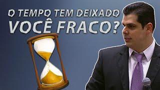 ⌛ O TEMPO TEM DEIXADO VOCÊ FRACO?