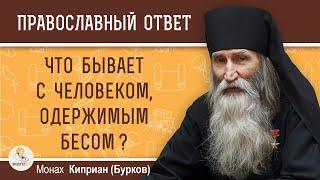 ЧТО БЫВАЕТ С ЧЕЛОВЕКОМ, ОДЕРЖИМЫМ БЕСОМ ?  Монах Киприан (Бурков)