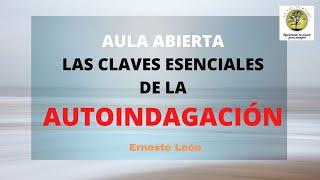 AULA ABIERTA DE YO SOY TU MISMO  Las Claves Esenciales de la Autoindagación ~ Ernesto León