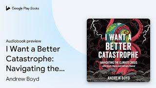 I Want a Better Catastrophe: Navigating the… by Andrew Boyd · Audiobook preview