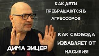 Дима Зицер. Как дети становятся агрессорами. И как свобода избавляет от насилия