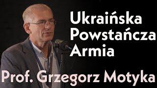 Ukraińska Powstańcza Armia, czyli radykalizm w działaniu. Prof. Grzegorz Motyka