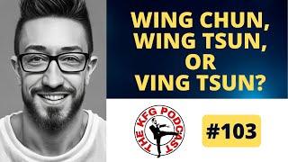 Wing Chun or Wing Tsun or Ving Tsun? Wushu vs. "Real" Kung Fu,  | The Kung Fu Genius Podcast #103