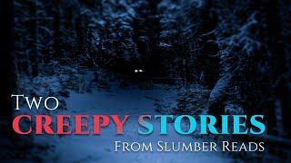 2 Creepy Stories Written by Slumber Reads