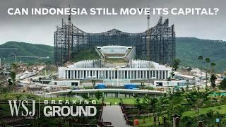 Indonesia’s $33B Capital Relocation Plan Is Imploding | WSJ Breaking Ground