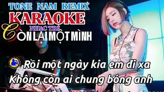 KARAOKE CÒN LẠI MỘT MÌNH TONE NAM REMIX