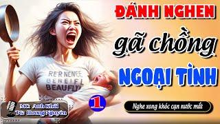 Nghe xong khóc cạn nước mắt ĐÁNH GHEN GÃ CHỒNG NGOẠI TÌNH - 1/3 | Truyện Full #doctruyendemkhuya