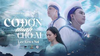 CÔ ĐƠN DÀNH CHO AI | LEE KEN x NAL | OFFICIAL MUSIC VIDEO || Buông sợi tơ chia tay tàn phai giấc mơ