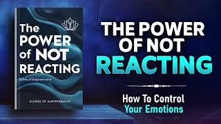 The Power of Not Reacting | How to Control Your Emotions (Audiobook)