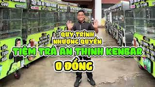 Quy trình nhượng quyền TIỆM TRÀ AN THỊNH KENBAR 0 ĐỒNG