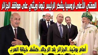 أمام بوتين المفتي الأعلى لروسيا يشكر الرئيس تبون ويثني على مواقف الجزائر ويكشف خيانة الدول العربية