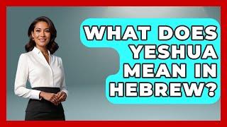 What Does Yeshua Mean In Hebrew? - Jewish Teachings For All
